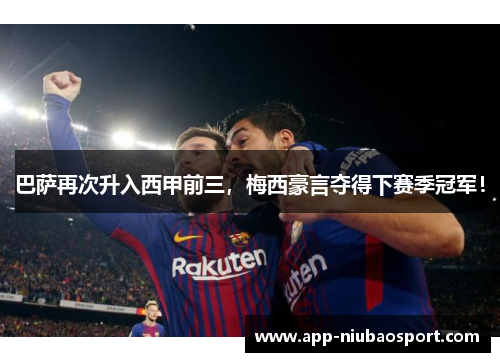巴萨再次升入西甲前三，梅西豪言夺得下赛季冠军！