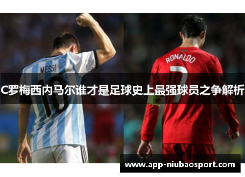 C罗梅西内马尔谁才是足球史上最强球员之争解析