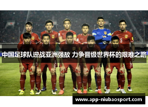 中国足球队迎战亚洲强敌 力争晋级世界杯的艰难之路