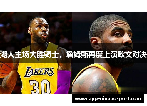 湖人主场大胜骑士，詹姆斯再度上演欧文对决