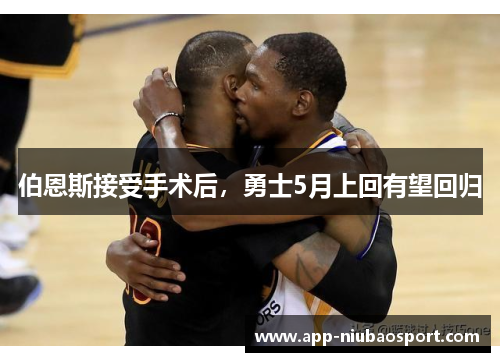 伯恩斯接受手术后，勇士5月上回有望回归