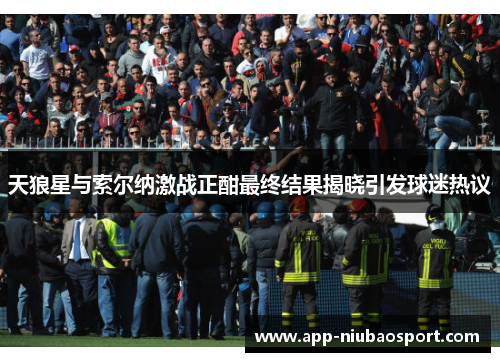 天狼星与索尔纳激战正酣最终结果揭晓引发球迷热议
